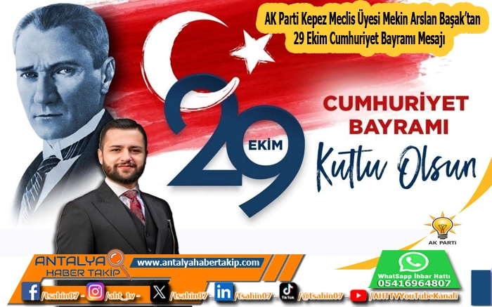 AK Parti Kepez Meclis Üyesi Mekin Arslan Başak’tan 29 Ekim Cumhuriyet Bayramı Mesajı