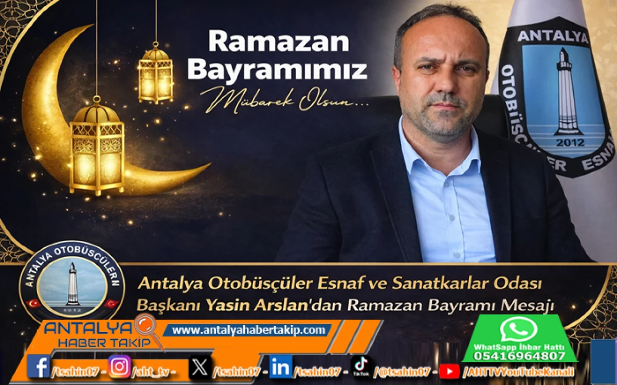 Antalya Otob&uuml;s&ccedil;&uuml;ler Esnaf ve Sanatk&acirc;rlar Odası Başkanı Yasin Arslan&rsquo;dan Ramazan Bayramı Mesajı