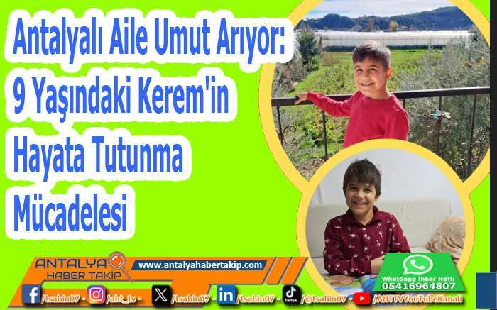 Antalyalı Aile Umut Arıyor: 9 Yaşındaki Kerem'in Hayata Tutunma Mücadelesi