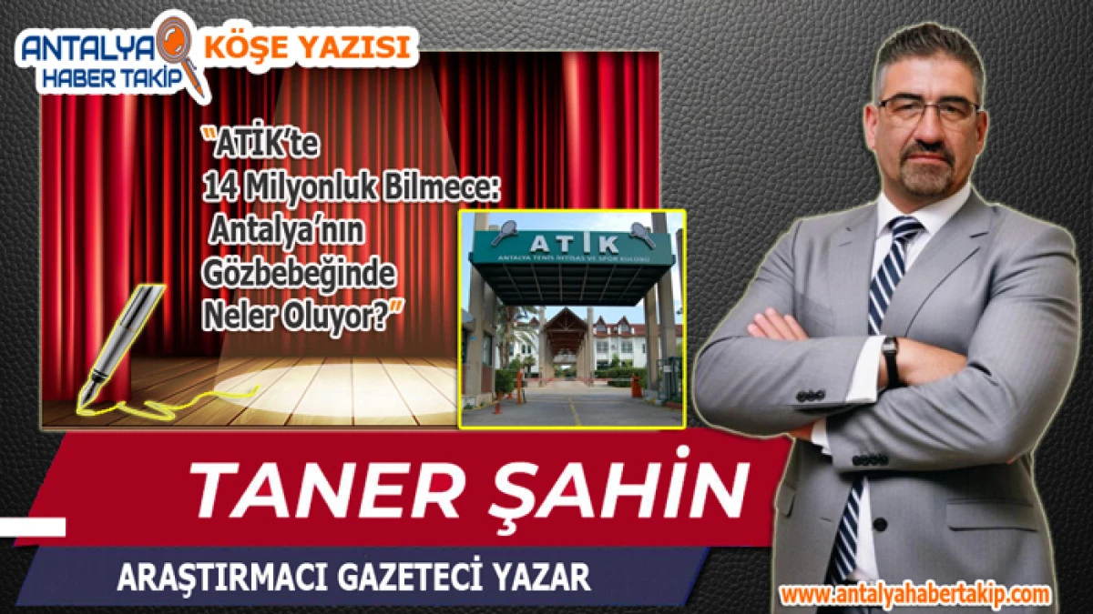 ATİK&rsquo;te 14 Milyonluk Bilmece: Antalya&rsquo;nın G&ouml;zbebeğinde Neler Oluyor?
