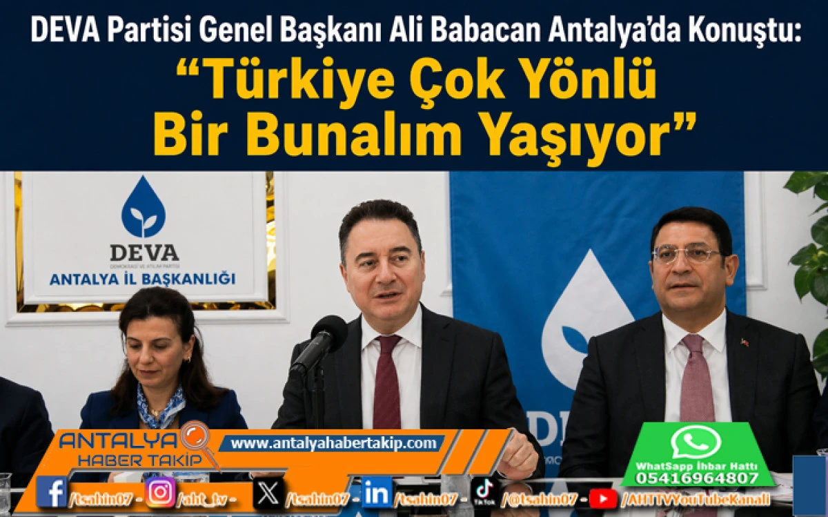 DEVA Partisi Genel Başkanı Ali Babacan Antalya&rsquo;da Konuştu: &ldquo;T&uuml;rkiye &Ccedil;ok Y&ouml;nl&uuml; Bir Bunalım Yaşıyor&rdquo;