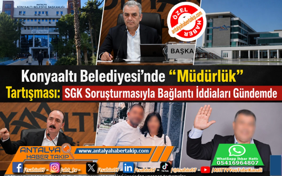 Konyaaltı Belediyesi&rsquo;nde &ldquo;M&uuml;d&uuml;rl&uuml;k&rdquo; Tartışması: SGK Soruşturmasıyla Bağlantı İddiaları G&uuml;ndemde