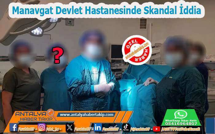 Manavgat Devlet Hastanesinde Skandal İddia 