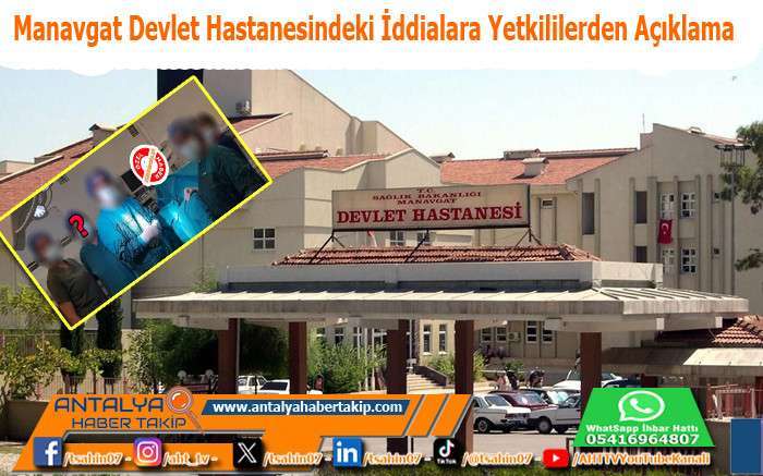 Manavgat Devlet Hastanesindeki İddialara Yetkililerden Açıklama