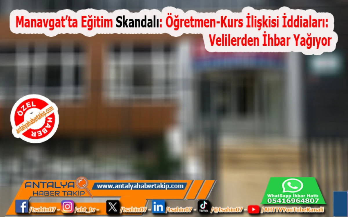 Manavgat’ta Eğitim Skandalı: Öğretmen-Kurs İlişkisi İddialarına: Velilerden İhbar Yağıyor