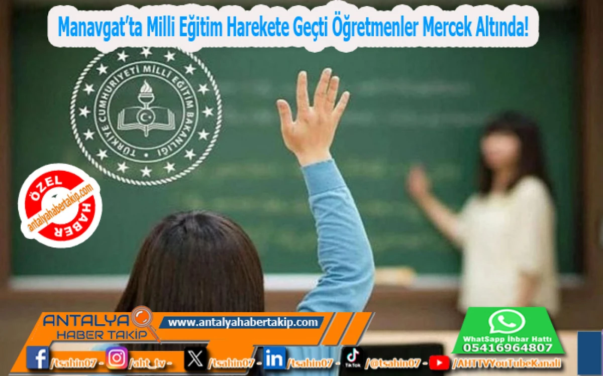 Manavgat’ta Milli Eğitim Harekete Geçti: Öğretmenler Mercek Altında!
