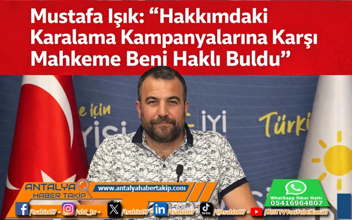 Mustafa Işık: &ldquo;Hakkımdaki Karalama Kampanyalarına Karşı Mahkeme Beni Haklı Buldu&rdquo;