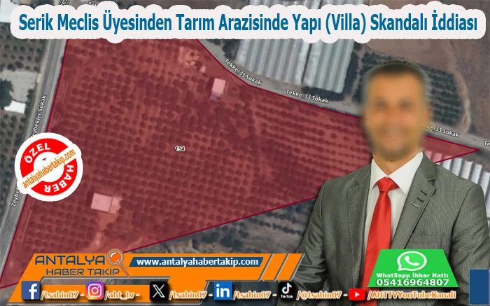 Serik Meclis &Uuml;yesinden Tarım Arazisinde Yapı (Villa) Skandalı İddiası (&Ouml;zel Haber)
