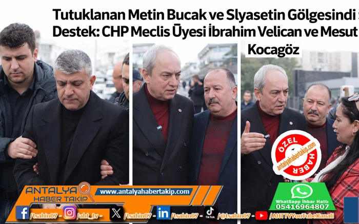 Tutuklanan Metin Bucak ve Siyasetin G&ouml;lgesindeki Destek: CHP Meclis &Uuml;yesi İbrahim Velican ve Mesut Kocag&ouml;z 
