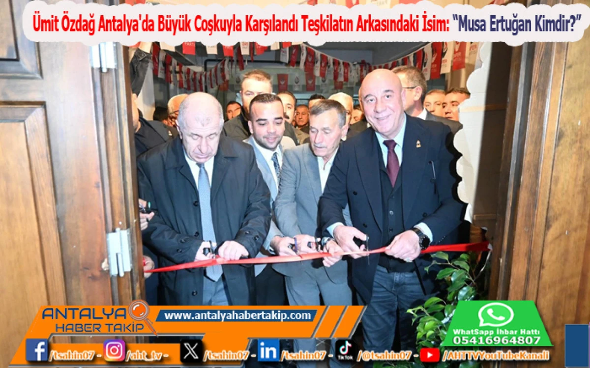 &Uuml;mit &Ouml;zdağ Antalya'da B&uuml;y&uuml;k Coşkuyla Karşılandı Teşkilatın Arkasındaki İsim: &ldquo;Musa Ertuğan Kimdir?&rdquo;