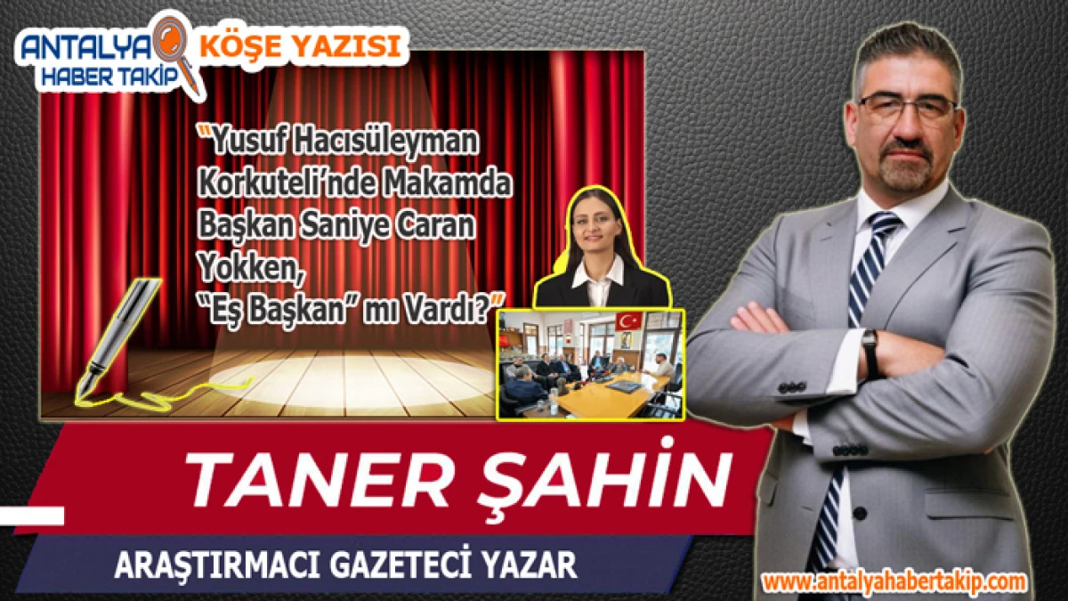 Yusuf Hacıs&uuml;leyman Korkuteli&rsquo;nde Makamda Başkan Saniye Caran Yokken, &ldquo;Eş Başkan&rdquo; mı Vardı?