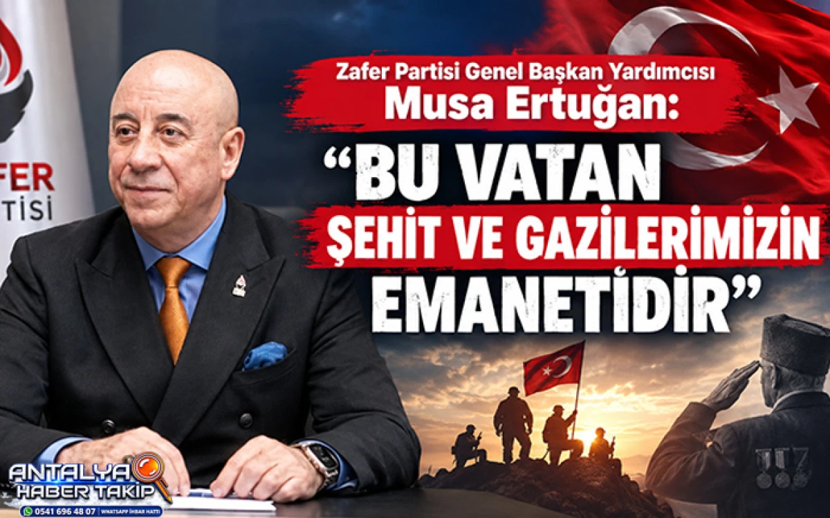 Zafer Partisi Genel Başkan Yardımcısı Musa Ertuğan: &ldquo;Bu Vatan Şehit Ve Gazilerimizin Emanetidir&rdquo;