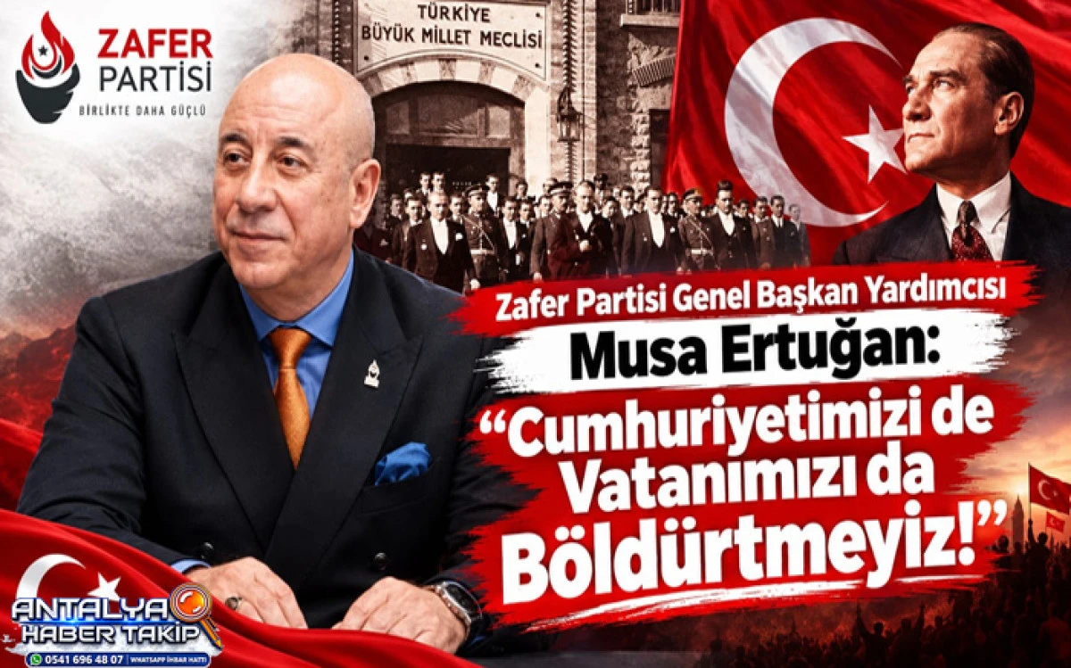 Zafer Partisi Genel Başkan Yardımcısı Musa Ertuğan: &ldquo;Cumhuriyetimizi de Vatanımızı da B&ouml;ld&uuml;rtmeyiz!&rdquo;
