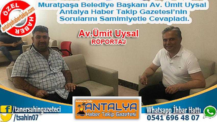 Muratpaşa Belediye Başkanı Av. Ümit Uysal Antalya Haber Takip Gazetesi’nin Sorularını Samimiyetle Cevapladı